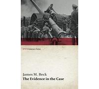 The Evidence In The Case - A Discussion Of The Moral Responsibility For The War Of 1914, As Disclosed By The Diplomatic Records Of England, Germany, Russia, France, Austria, Italy And Belgium (Wwi Cen