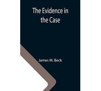 The Evidence In The Case; A Discussion Of The Moral Responsibility For The War Of 1914, As Disclosed By The Diplomatic Records Of England, Germany, Russia