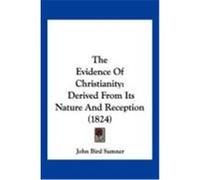 The Evidence of Christianity: Derived from Its Nature and Reception (1824) Sumner, John Bird (Auteur)