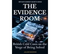 The Evidence Room: British Cold Cases on the Verge of Being Solved: How DNA, Digital Evidence, and Forensic Science Are Cracking Britain’s Coldest Cases