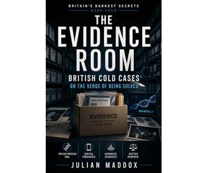 The Evidence Room: British Cold Cases on the Verge of Being Solved: How DNA, Digital Evidence, and Forensic Science Are Cracking Britain’s Coldest Cases