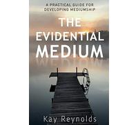The Evidential Medium: A Practical Guide for Developing Mediumship