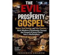 THE EVIL OF PROSPERITY GOSPEL: Money, Seed Sowing, and False Promises - How Modern Christianity Turned the Gospel of Jesus Christ Into a Marketplace