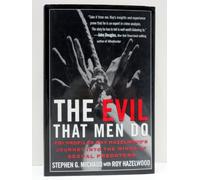 The Evil That Men Do: FBI Profiler Roy Hazelwood's Journey into the Minds of Sexual Predators