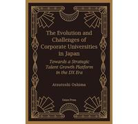 The Evolution and Challenges of Corporate Universities in Japan: Towards a Strategic Talent Growth Platform in the DX Era