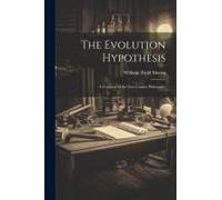 The Evolution Hypothesis: A Criticism Of The New Cosmic Philosophy