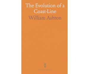 The Evolution of a Coast-Line: Barrow to Aberystwyth, and the Isle of Man, With Notes on Lost Towns, Submarine Discoveries, &C
