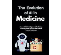 The Evolution of Ai in Medicine: How Artificial Intelligence is Reshaping Drug Discovery, Patient Care, and the Future of Healthcare