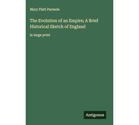 The Evolution of an Empire; A Brief Historical Sketch of England: in large print