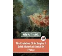 The Evolution Of An Empire A Brief Historical Sketch Of France