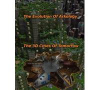 The Evolution Of Arkology: The 3D Cities Of Tomorrow