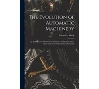 The Evolution Of Automatic Machinery: As Applied To The Manufacture Of Watches At Waltham, Mass., By The American Waltham Watch Company