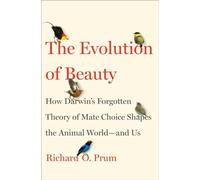 The Evolution of Beauty: How Darwin's Forgotten Theory of Mate Choice Shapes the Animal World - and Us