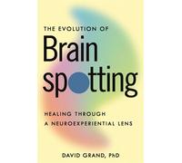 The Evolution of Brainspotting Healing through a Neuroexperiential Lens - David Grand PhD - St. Martin's Essentials - ebook (ePub) - Livre