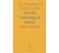The Evolution of British Cattle: And the Fashioning of Breeds