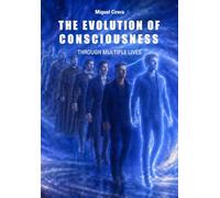 THE EVOLUTION OF CONSCIOUSNESS: THROUGH MULTIPLE LIVES