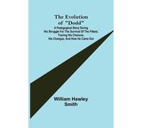 The Evolution Of "Dodd"; A Pedagogical Story Giving His Struggle For The Survival Of The Fittest, Tracing His Chances, His Changes, And How He Came Out