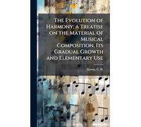 The Evolution of Harmony; a Treatise on the Material of Musical Composition, Its Gradual Growth and Elementary Use