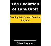 The Evolution of Lara Croft: Gaming, Media, and Cultural Impact