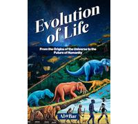 The Evolution of Life: From the Origins of the Universe to the Future of Humanity