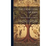 The Evolution Of Man: A Popular Exposition Of The Principal Points Of Human Ontogeny And Phylogeny. From The German Of Ernst Haeckel; Volume