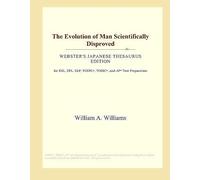 The Evolution Of Man Scientifically Disproved (Webster's Japanese Thesaurus Edition)