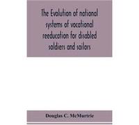 The evolution of national systems of vocational reeducation for disabled soldiers and sailors - Douglas C. McMurtrie - Alpha Editions - Livre en Anglais Douglas C. McMurtrieDouglas C. McMurtrie (Auteu