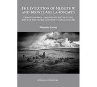 The Evolution of Neolithic and Bronze Age Landscapes - [Version Originale] Alex Carnes (Auteur)