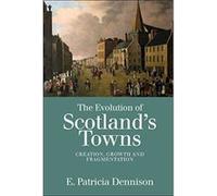 The Evolution of Scotland's Towns: Creation, Growth and Fragmentation - [Version Originale] Inconnu (Auteur)