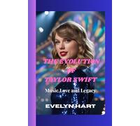 THE EVOLUTION OF TAYLOR SWIFT: Music, Love and Legacy