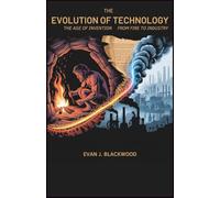 THE EVOLUTION OF TECHNOLOGY: The Age of Invention - From Fire to Industry
