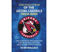 The Evolution Of The ARIZONA CARDINALS TRIVIA GUIDE: A Focused Journey Through Records, Legends, Rivalries, and Iconic Moments That Test True Fandom