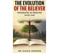 THE EVOLUTION OF THE BELIEVER: IMMATURITY TO MATURITY: BOOK ONE