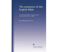 The evolution of the English Bible: an historical sketch of the successive versions from 1382 to 1885