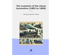 The evolution of the steam locomotive (1803 to 1898)