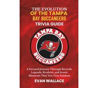 The Evolution Of The TAMPA BAY BUCCANEERS TRIVIA GUIDE: A Focused Journey Through Records, Legends, Rivalries, and Iconic Moments That Test True Fandom