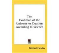 The Evolution of the Universe or Creation According to Science Faraday, Michael (Auteur)
