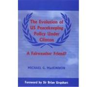 The Evolution of Us Peacekeeping Policy Under Clinton: A Fairweather Friend? MacKinnon, Michael G. (Auteur)