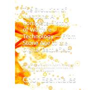 The Evolution of Weapons: A Complete History of Warfare Technology - From Stone Age to the Digital Battlefield: A Comprehensive Educational Guide for ... World Wars, Cold War, Modern & Future Weapons
