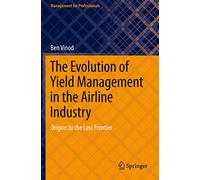The Evolution of Yield Management in the Airline Industry: Origins to the Last Frontier