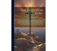 The Evolution Theory: As Stated By M. Le Conte And Applied By Dr. Lyman Abbott, Unsupported By The Phenomena Of The World As Far As We Are A