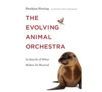 The Evolving Animal Orchestra: In Search of What Makes Us Musical