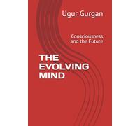 THE EVOLVING MIND: Consciousness and the Future