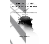 The Evolving Portrait of Jesus: Three Centuries of Theological Interpretation in the Early Church