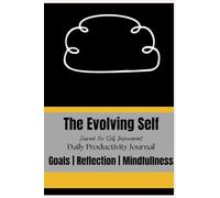 The Evolving Self: A Journey of Awareness, Growth, and Change: A Guided Journal with Thoughtful Prompts to Deepen Self-Awareness, Build Meaningful Habits, and Navigate Personal Transformation