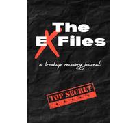 The EX Files: A Breakup Healing Workbook for Letting Go, Processing Red Flags, Gaining Closure, and Rebuilding Your Life