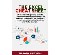 The Excel Cheat Sheet: The Complete Beginner's Guide to Excel: How to Get the Most Out of It for Maximum Productivity and Efficiency, Complete with Formulas, Functions, and Useful Examples