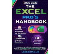 The Excel Pro's Handbook: The Ultimate Crash Course for Office Workers to Master Formulas, Pivot Tables & Microsoft Copilot AI + Practice Exercises & Expert Tricks for Job Interviews & Productivity