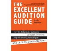 The Excellent Audition Guide (How To Do Fantastic Auditions, Give Great Interviews, Prepare Amazing Monologues And Get Into Drama School) (Paperback) Andy Johnson, (Auteur)
