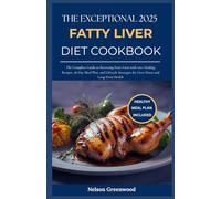 The Exceptional 2025 Fatty liver Diet Cookbook: The Complete Guide to Reversing Fatty Liver with 100+ Healing Recipes, 28-Day Meal Plan, and Lifestyle Strategies for Liver Detox and Long-Term Health